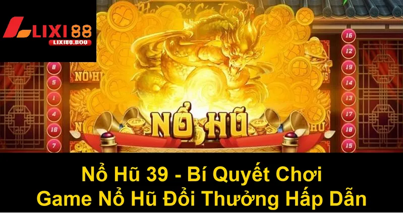 Khám phá bí quyết chơi nổ hủ giúp bạn luôn nắm thế chủ động